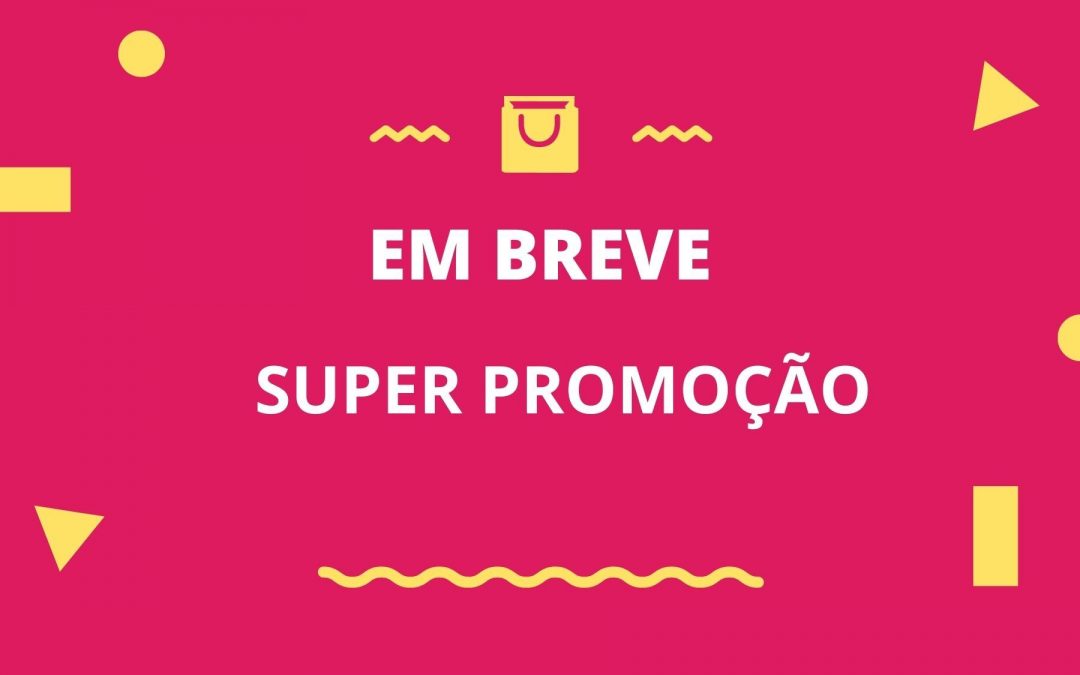 Em breve uma super promoção